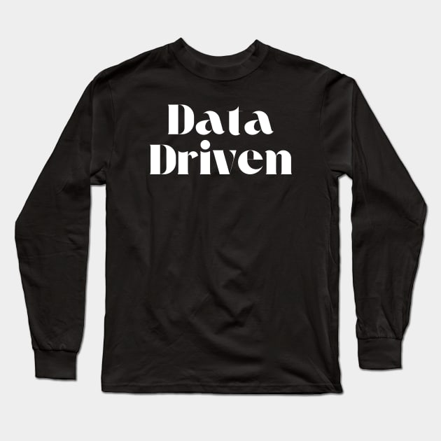 Data Driven - Data Driven - Long Sleeve T-Shirt | TeePublic